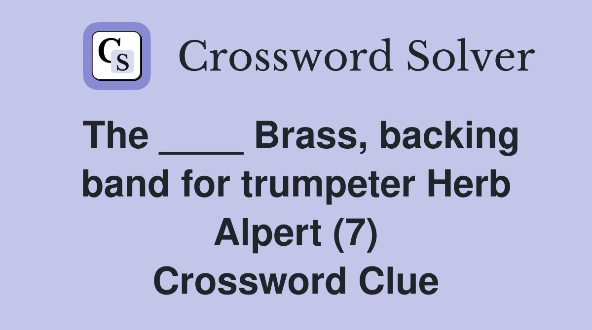 The ____ Brass, backing band for trumpeter Herb Alpert (7) Crossword